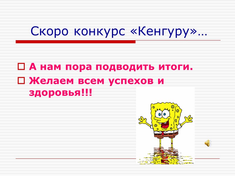 Скоро конкурс «Кенгуру»…  А нам пора подводить итоги. Желаем всем успехов и здоровья!!!